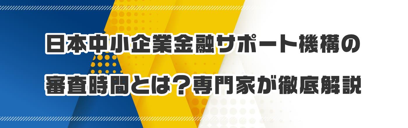 日本中小企業金融サポート機構の審査時間とは?専門家が徹底解説